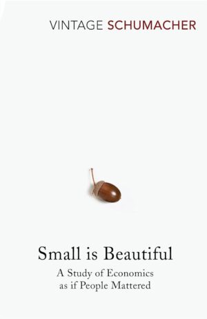Small is Beautiful: A Study of Economics as If People Mattered