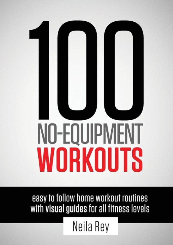100 No-Equipment Workouts v1: Easy to Follow Home Workout Routines with Visual Guides for all Fitness Levels