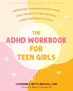 ADHD Workbook for Teen Girls: Understand Your Neurodivergent Brain, Make the Most of Your Strengths, and Build Confidence to Thrive