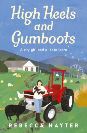 High Heels and Gumboots: A city girl and a lot to learn
