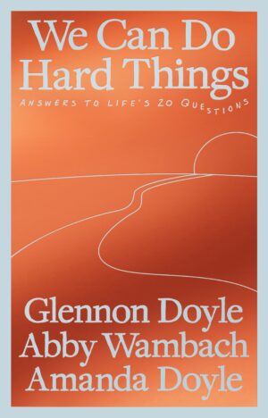 We Can Do Hard Things: Answers to Life's 20 Questions