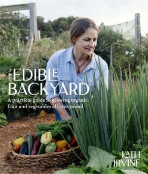 Edible Backyard: A Practical Guide to Growing Organic Fruit and Vegetables All Year Round