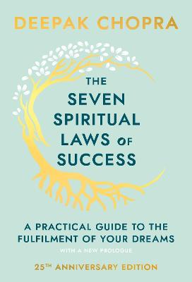 Seven Spiritual Laws Of Success: seven simple guiding principles to help you achieve your dreams from world-renowned author, doctor and self-help