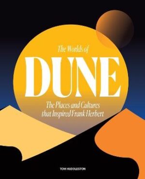 Worlds of Dune: The Places and Cultures that Inspired Frank Herbert