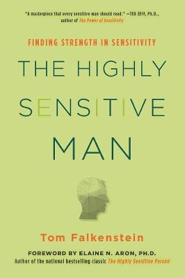 Highly Sensitive Man: Finding strength in sensitivity - How Mastering Natural Insticts, Ethics, and Empathy Can Enrich Men's Lives and the Lives of