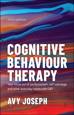 Cognitive Behaviour Therapy: Your Route out of Perfectionism, Self-Sabotage and Other Everyday Habits with CBT (3rd edition 2022)