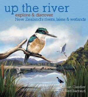 Up the River: Explore and discover New Zealand's rivers, lakes and wetlands