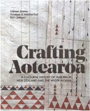 Crafting Aotearoa: A Cultural History of Making in New Zealand and the Wider Moana Oceania