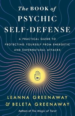 Book of Psychic Self-Defense: A Practical Guide to Protecting Yourself from Energetic and Supernatural Attacks