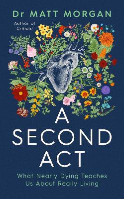 Second Act: What Nearly Dying Teaches Us About Really Living