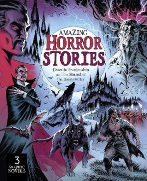 Amazing Horror Stories: Three Graphic Novels in One: Dracula, Frankenstein, and the Hound of the Baskervilles