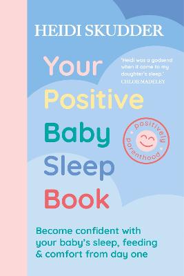 Your Positive Baby Sleep Book: Become Confident with your Baby's Sleep, Feeding and Comfort from Day One