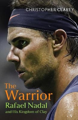 Warrior: Rafael Nadal and His Kingdom of Clay
