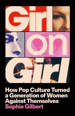 Girl on Girl: How Pop Culture Turned a Generation of Women Against Themselves