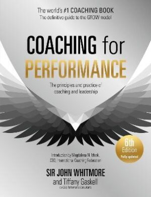 Coaching for Performance: The Principles and Practice of Coaching and Leadership
