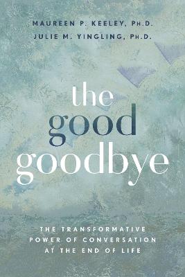 Good Goodbye: The Transformative Power of Conversation at the End of Life