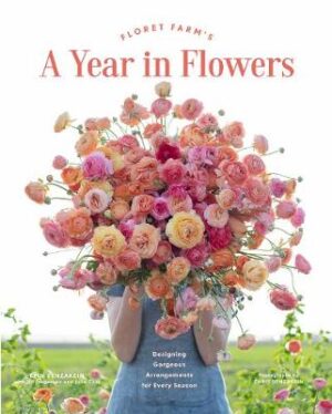 Floret Farm's A Year in Flowers: Designing gorgeous arrangements for every season