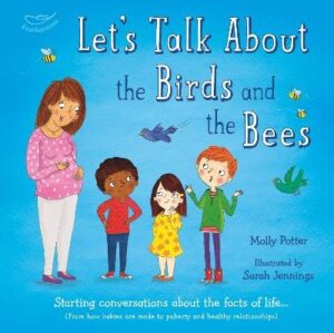 Let's Talk About the Birds and the Bees: Starting conversations about the facts of life (From how babies are made to puberty and healthy relationships