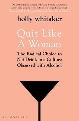 Quit Like a Woman: The Radical Choice to Not Drink in a Culture Obsessed with Alcohol