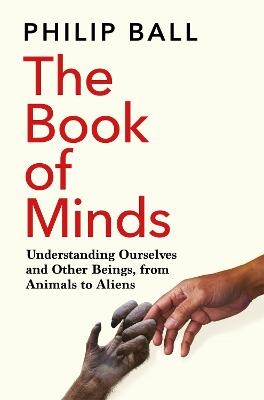 Book of Minds: How to Understand Ourselves and Other Beings, from Animals to AI to Aliens