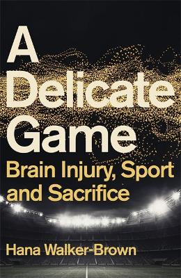 Delicate Game: Brain Injury, Sport and Sacrifice
