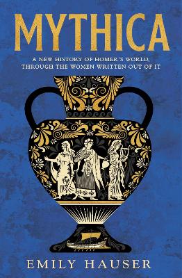 Mythica: A New History of Homer's World, Through the Women Written Out of It