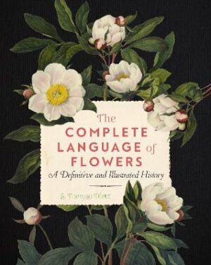 Complete Language of Flowers: A Definitive and Illustrated History (v3 Complete Illustrated Encyclopedia)