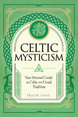 Celtic Mysticism: Your Personal Guide to Celtic and Druid Tradition