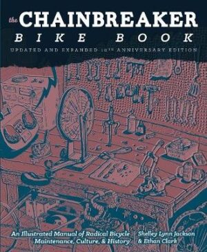 Chainbreaker Bike Book: An Illustrated Manual of Radical Bicycle Maintenance, Culture and History (revised 10th anniversary edition 2019)