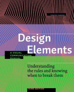 Design Elements: A Visual Communication Manual - Understanding the rules and knowing when to break them (3rd edition 2020)