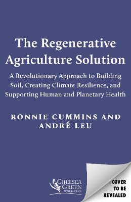 Regenerative Agriculture Solution: A Revolutionary Approach to Building Soil, Creating Climate Resilience, and Supporting Human and Planetary Heal