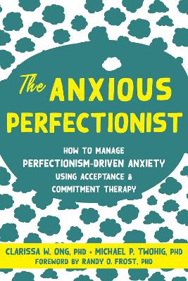 Anxious Perfectionist: Acceptance and Commitment Therapy Skills to Deal with Anxiety, Stress and Worry Driven by Perfectionism