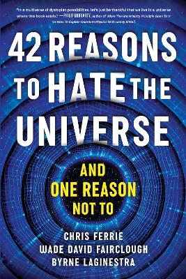 42 Reasons to Hate the Universe (And One Reason Not To)