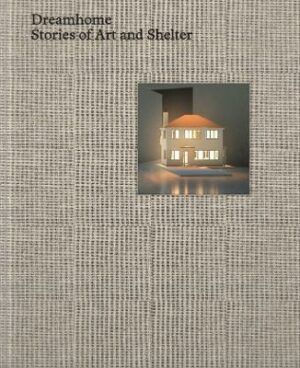 Dreamhome: stories of art and shelter