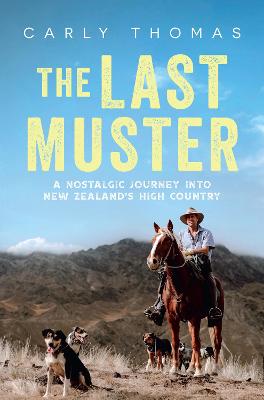 Last Muster: A journey through the spectacular scenery and rich history of the high country of Aotearoa