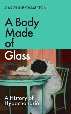Body Made of Glass: A History of Hypochondria