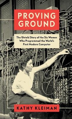 Proving Ground: The Untold Story of the Six Women Who Programmed the World's First Modern Computer