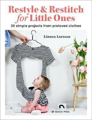Restyle and Restitch for Little Ones: 30 Simple Projects from Preloved Clothes