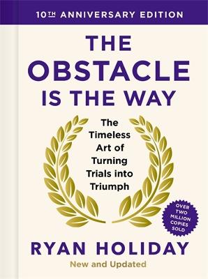 Obstacle is the Way: 10th Anniversary Edition: The Timeless Art of Turning Trials into Triumph