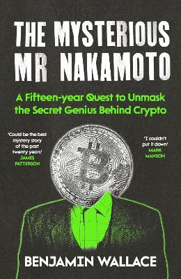Mysterious Mr Nakamoto: A Fifteen-Year Quest to Unmask the Secret Genius Behind Crypto