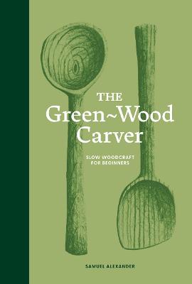 Green-Wood Carver: Slow woodcraft for beginners
