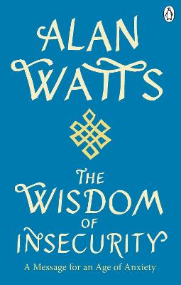 Wisdom Of Insecurity: A Message for an Age of Anxiety