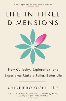 Life in Three Dimensions: How Curiosity, Exploration and Experience Make a Fuller, Better Life