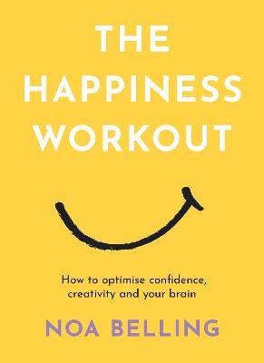 Happiness Workout: How to optimise confidence, creativity and your brain