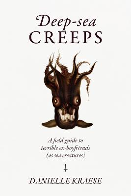 Deep-sea Creeps: A Field Guide to Terrible Ex-boyfriends (As Sea Creatures)