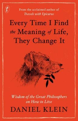 Every Time I Find the Meaning of Life, They Change it: Wisdom of the Great Philosophers on How to Live