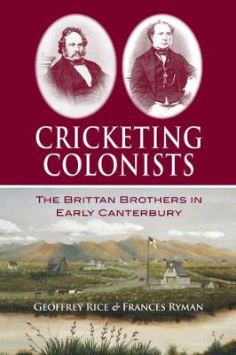 Cricketing Colonists: The Brittan brothers in early Canterbury