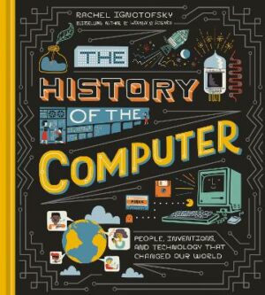 History of the Computer: People, Inventions, and Technology that Changed Our World