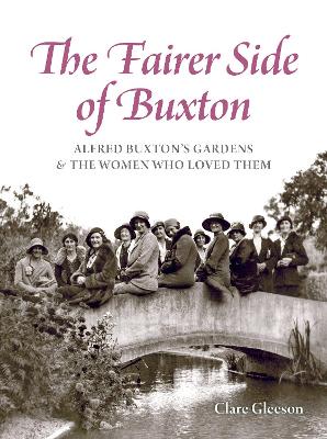 Fairer Side of Buxton: Alfred Buxton's Gardens and the Women Who Loved them