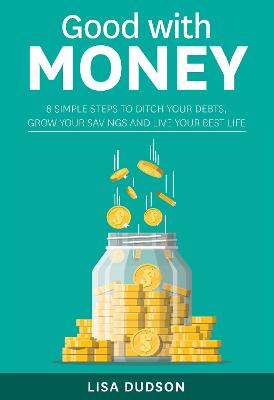 Good with Money: 8 Simple Steps to Ditch Your Debts, Grow Your Savings and Live your Best Life